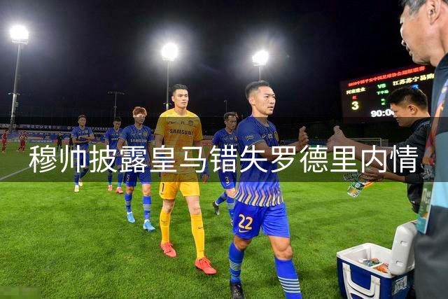 穆帅披露皇马错失罗德里内情