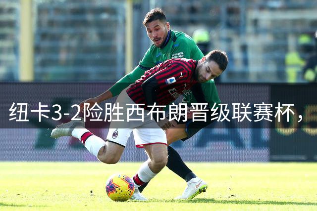 纽卡3-2险胜西布朗晋级联赛杯，巴恩斯替补双响建功